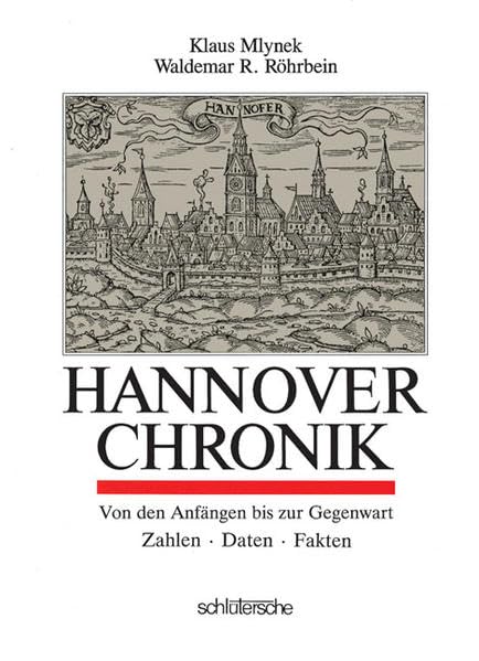 Hannover Chronik: Von den Anfängen bis zur Gegenwart. Zahlen - Daten - Fakten Politics & History