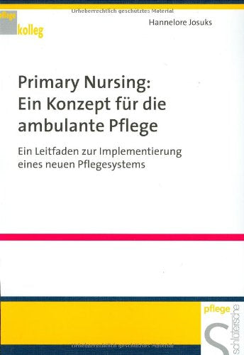 Primary Nursing: Ein Konzept für die ambulante Pflege: Ein Leitfaden zur Implementierung eines neuen Pflegesystems (Pflegekolleg) Medicine