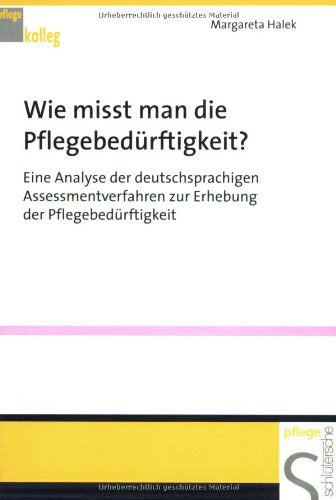 Wie misst man die Pflegebedürftigkeit?: Eine Analyse der deutschsprachigen Assessmentverfahren zur Erhebung der Pflegebedürftigkeit (Pflegekolleg) Medicine
