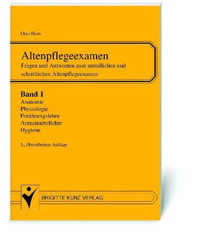 Altenpflegeexamen. Fragen und Antworten zum mündlichen und schriftlichen Altenpflegeexamen / Anatomie, Physiologie, Ernährungslehre, Diätlehre, Hygiene, Arzneimittellehre (Brigitte Kunz Verlag) Medicine