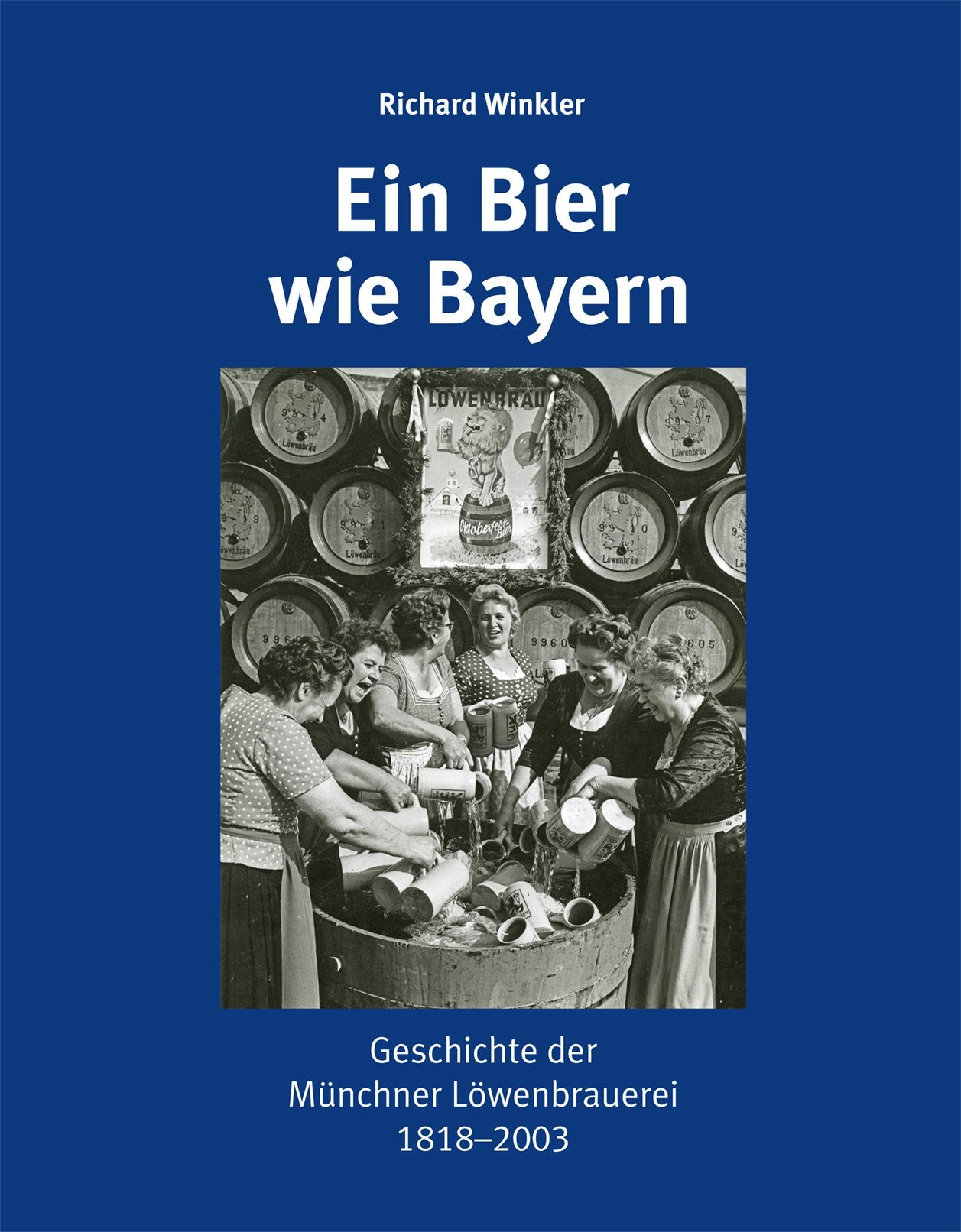 Ein Bier wie Bayern: Geschichte der Münchner Löwenbrauerei 1818–2003 German history