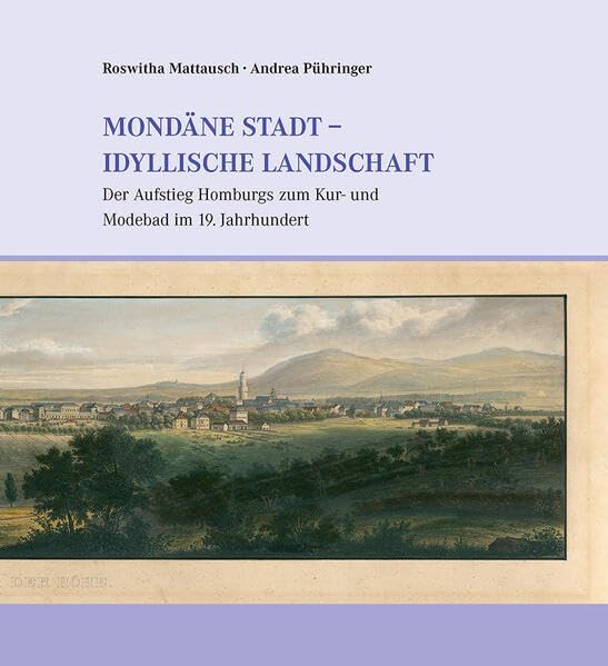 Mondäne Stadt – idyllische Landschaft: Der Aufstieg Homburgs zum Kur- und Modebad im 19. Jahrhundert Politics & History