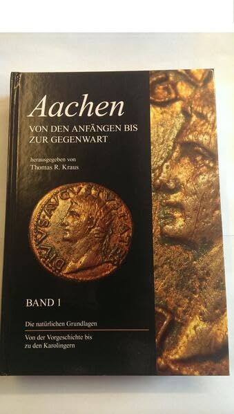 Aachen - Von den Anfängen bis zur Gegenwart, Band 1: Die natürlichen Grundlagen. Von der Vorgeschichte bis zu den Karolingern. Politics & History