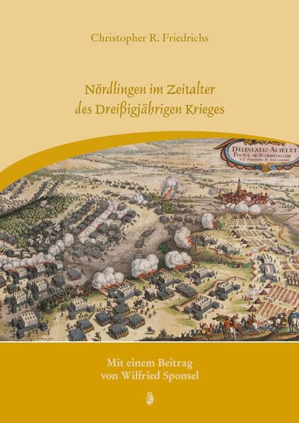 Nördlingen im Zeitalter des Dreißigjährigen Krieges: Mit einem Beitrag von Wilfried Sponsel Politics & History