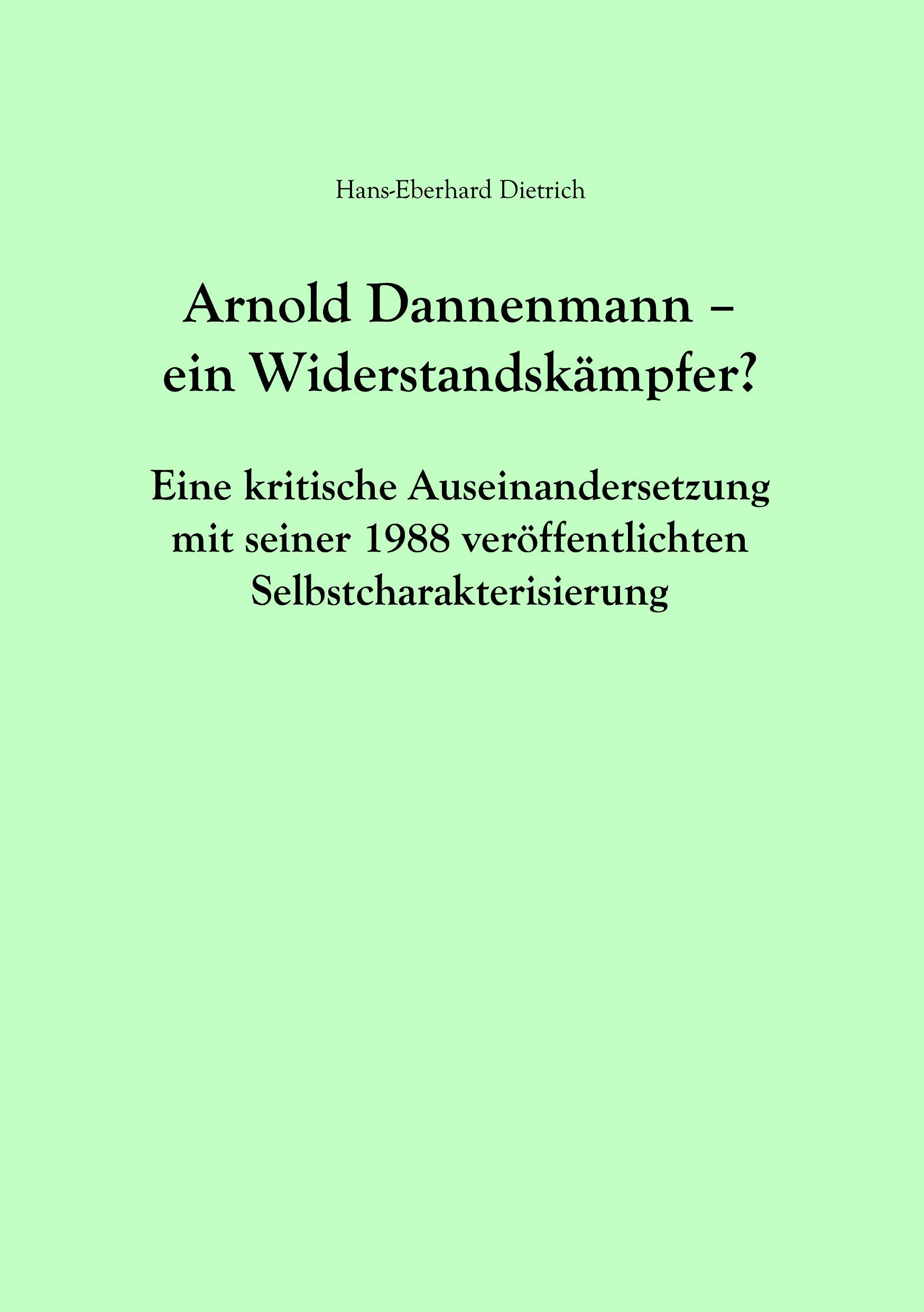 Arnold Dannenmann - Ein Widerstandskämpfer?: Eine kritische Auseinandersetzung mit seiner 1988 veröffentlichten Selbstcharakterisierung German history