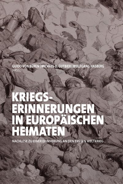 Kriegserinnerunngen in europäischen Heimaten: Nachlese zu einer Erinnerung an den Ersten Weltkrieg (Jülicher Forschungen) Politics & History