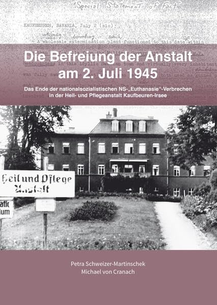 Die Befreiung der Anstalt am 2. Juli 1945: Das Ende der nationalsozialistischen NS-"Euthanasie"-Verbrechen in der Heil- und Pflegeanstalt Kaufbeuren-Irsee German history