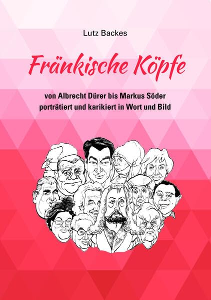 Fränkische Köpfe: von Albrecht Dürer bis Markus Söder porträtiert und karikiert in Wort und Bild Humour & Satire