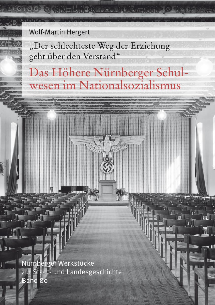 Das Höhere Nürnberger Schulwesen im Nationalsozialismus: Nürnberger Werkstücke zur Stadt- und Landesgeschichte 80 German history