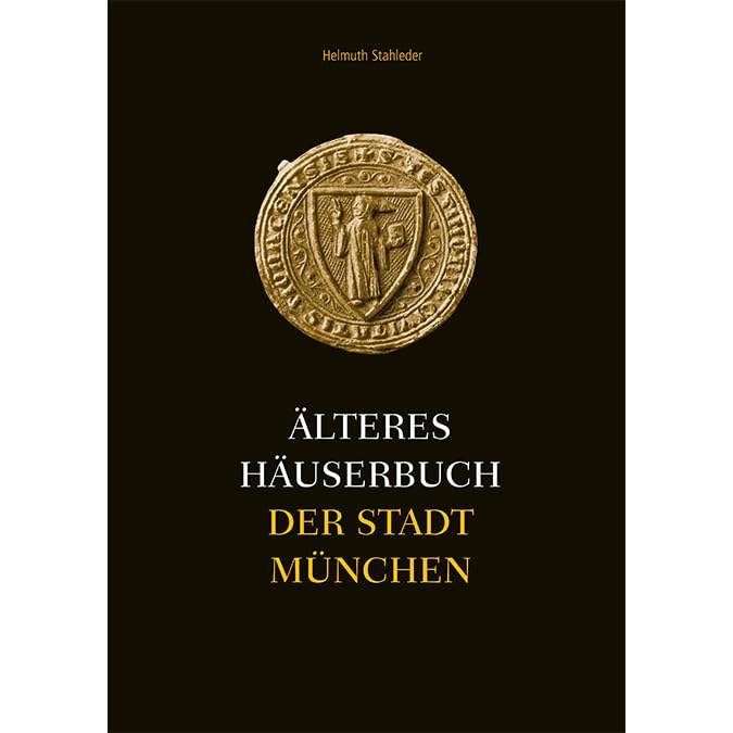 Älteres Häuserbuch der Stadt München, Band 3: Hausbesitz und Steuerleistung der Münchner Bürger 1368-1571 Politics & History