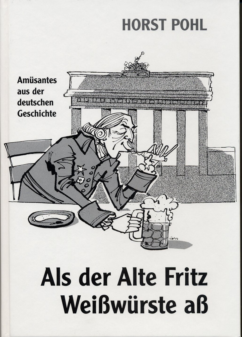 Als der Alte Fritz Weißwürste aß: Amüsantes aus der deutschen Geschichte Humour & Satire