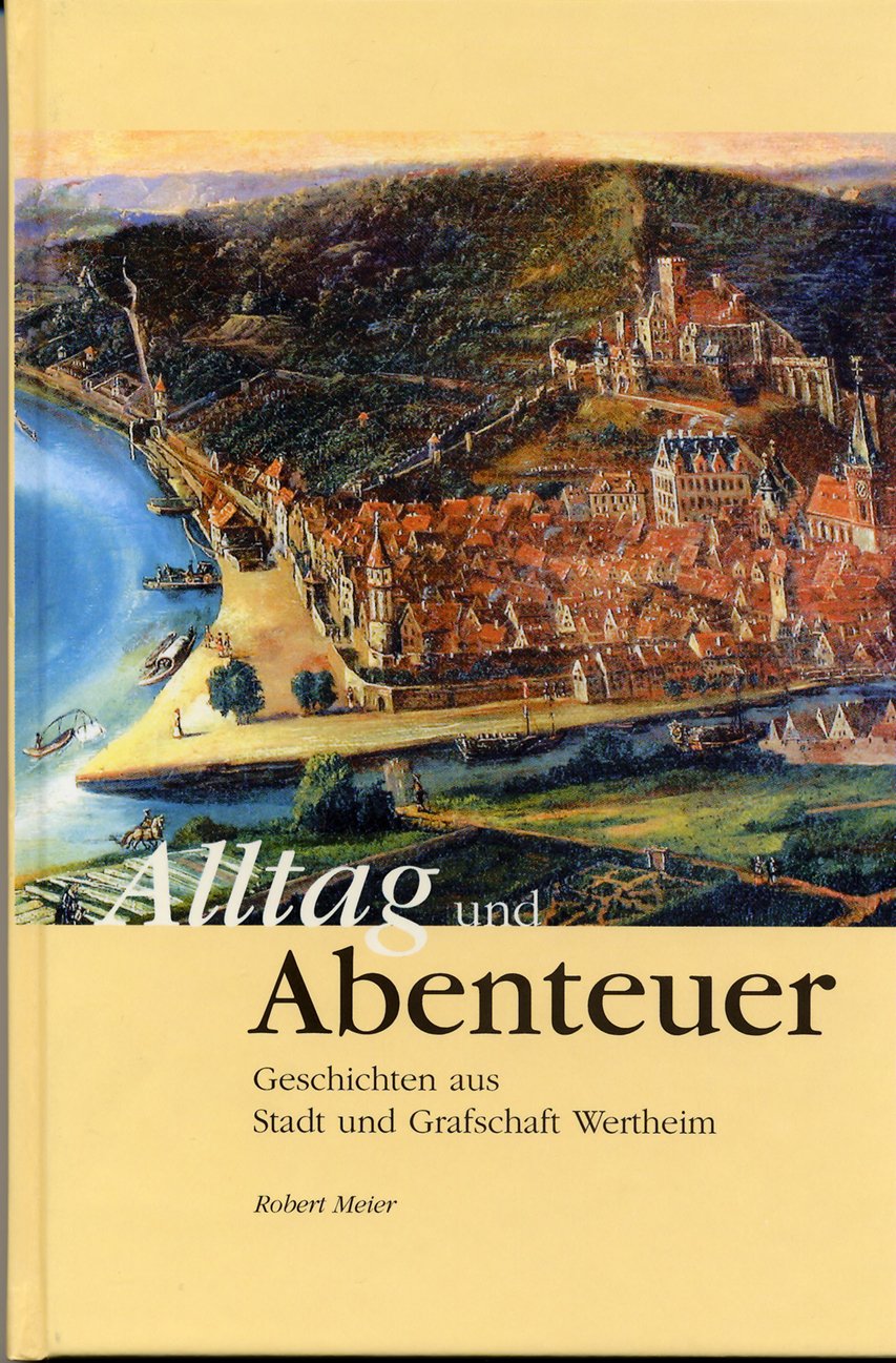 Alltag und Abenteuer: Geschichten aus Stadt und Grafschaft Wertheim Books