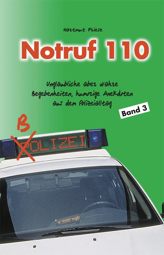 Notruf 110 (Band 3): Unglaubliche aber wahre Begebenheiten, humorige Anekdoten aus dem Polizeialltag Humour & Satire