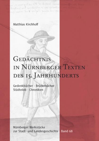 Gedächtnis in Nürnberger Texten des 15. Jahrhunderts - Gedenkbücher, Brüderbücher, Städtelob, Chroniken: Nürnberger Werkstücke zur Stadt- und Landesgeschichte, Band 68 Politics & History