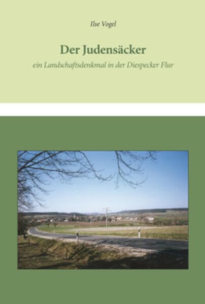 Der Judensäcker: Begräbnisstätte der Juden in der Diespecker Flur 1785–1938. Eine Dokumentation jüdischen Lebens im mittleren Aischgrund Politics & History