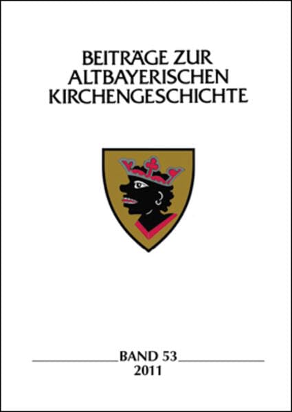 Beiträge zur altbayerischen Kirchengeschichte, Band 53 (2011) (Beiträge zur altbayerischen Kirchengeschichte: Begründet von Martin von Deutinger als ... des Erszbisthums München und Freysing“) Politics & History