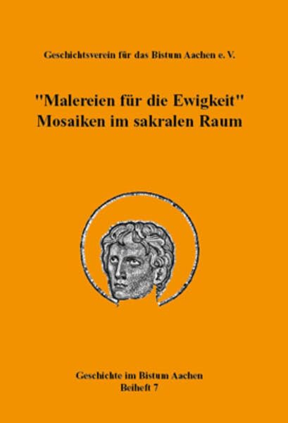 „Malereien für die Ewigkeit“. Mosaiken im sakralen Raum (= Geschichte im Bistum Aachen, Beiheft 7): Vorträge des Studientages in Aachen am 13. November 2011 Politics & History