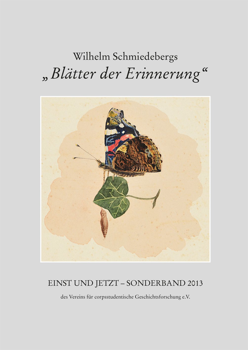 Einst und Jetzt, Sonderband 2013 des Vereins für corpsstudentische Geschichtsforschung e.V.: Wilhelm Schmiedebergs „Blätter der Erinnerung“ Politics & History