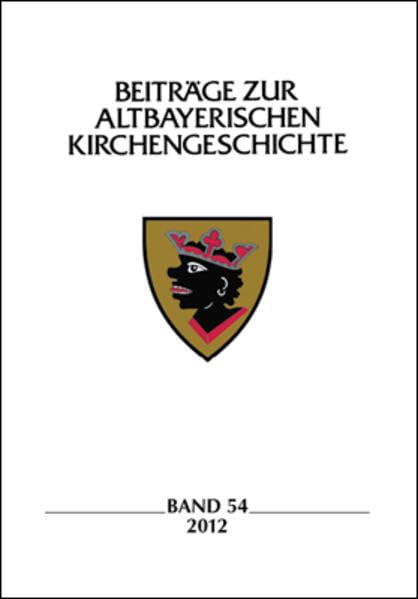 Beiträge zur altbayerischen Kirchengeschichte, Band 54 (2012) (Beiträge zur altbayerischen Kirchengeschichte: Begründet von Martin von Deutinger als ... des Erszbisthums München und Freysing“) Politics & History