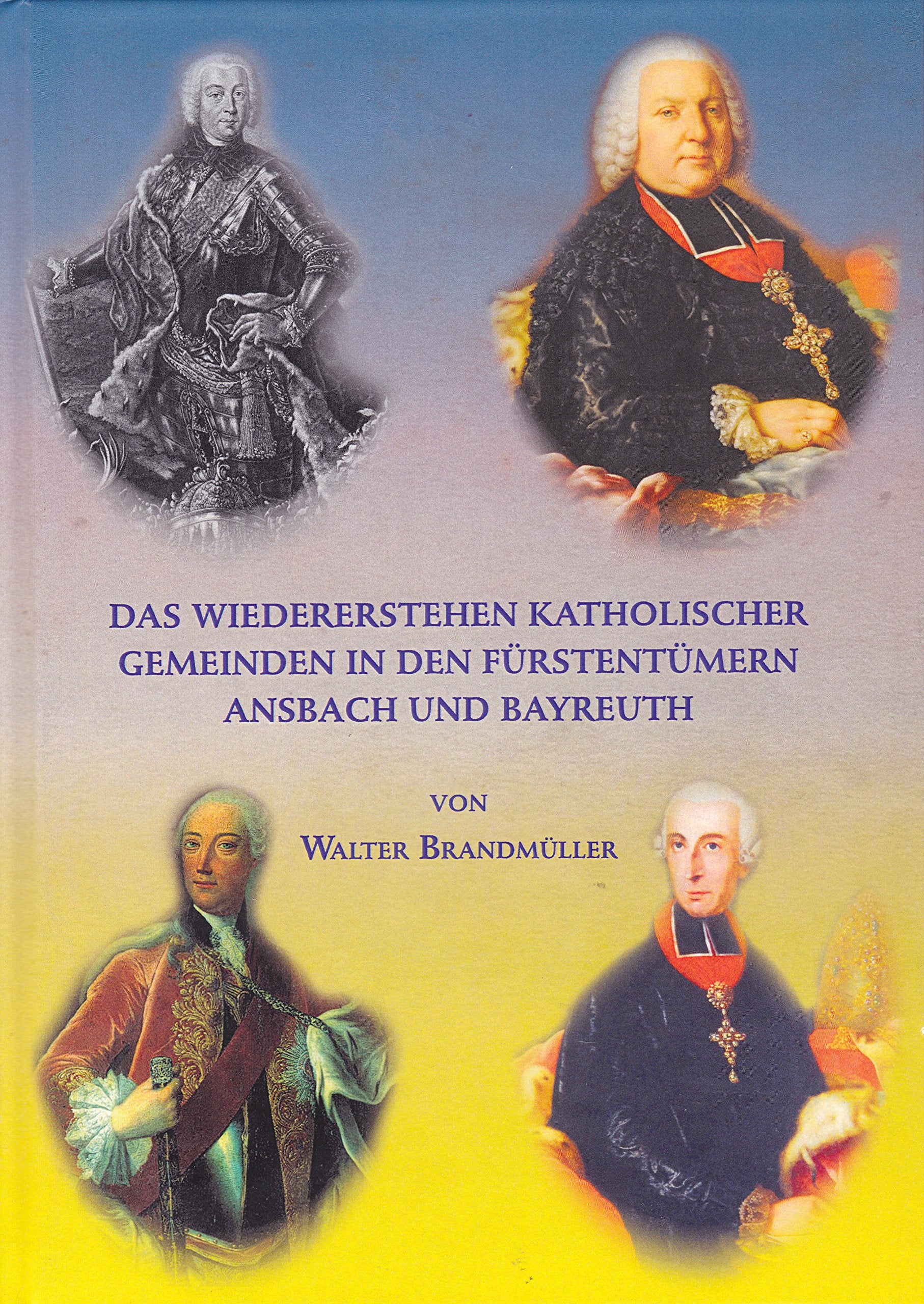 Das Wiedererstehen katholischer Gemeinden in den Fürstentümern Ansbach und Bayreuth Politics & History