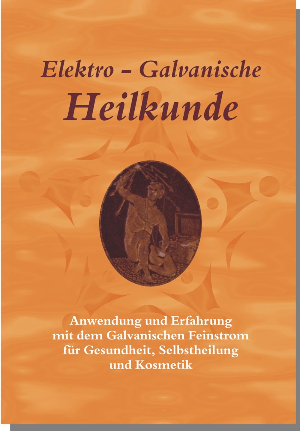 Elektro-Galvanische Heilkunde: Anwendung und Erfahrung mit dem Galvanischen Feinstrom für Gesundheit, Selbstheilung und Kosmetik Medicine
