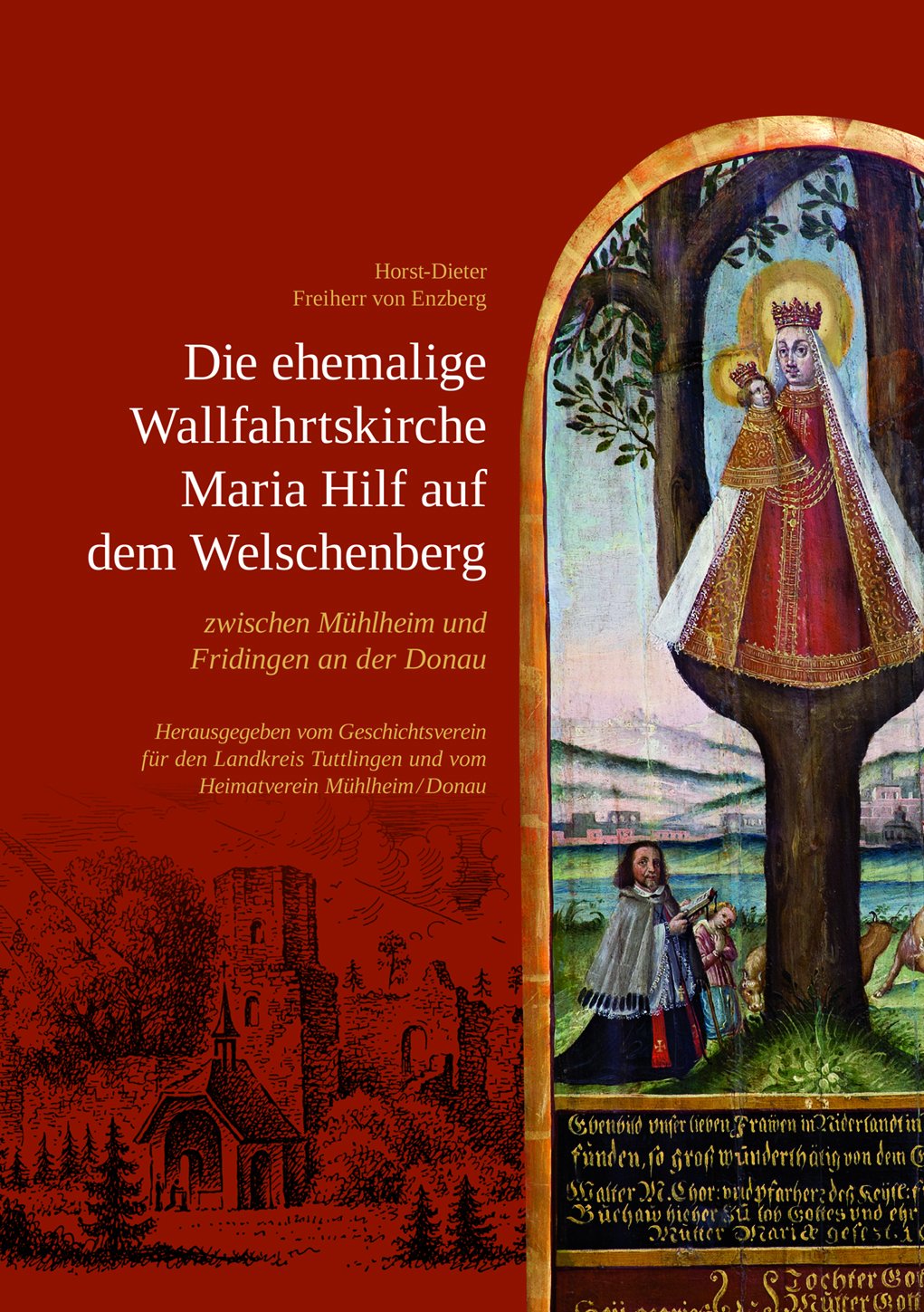 Die ehemalige Wallfahrtskirche Maria Hilf auf dem Welschenberg zwischen Mühlheim und Fridingen an der Donau: (= Veröffentlichungen des Geschichtsvereins für den Landkreis Tuttlingen, Band 12) Natural Sciences