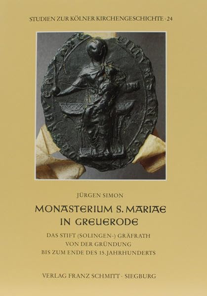 Monasterium St. Mariae in Greuerode: Das Stift (Solingen-)Gräfrath von der Gründung bis zum Ende des 15. Jahrhunderts (Studien zur Kölner Kirchengeschichte) Religion & Esotericism