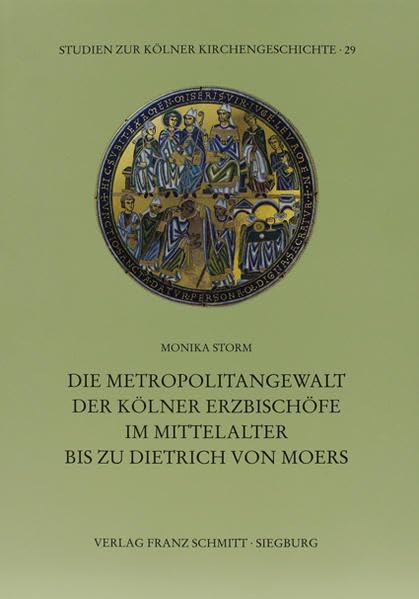Die Metropolitangewalt der Kölner Erzbischöfe im Mittelalter bis zu Dietrich von Moers (Studien zur Kölner Kirchengeschichte) Religion & Esotericism