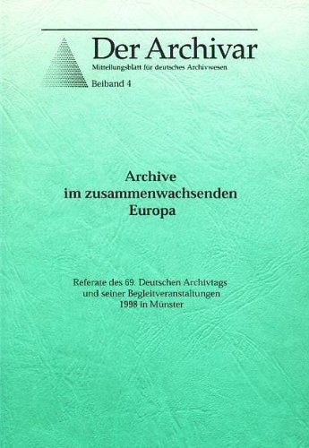 Archive im zusammenwachsenden Europa. Referate des 69. Deutschen Archivtags und seiner Begleitveranstaltungen 1998 in Münster. Books