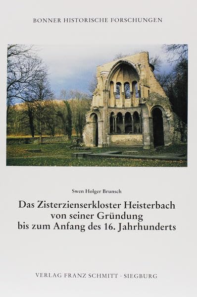 Das Zisterzienserkloster Heisterbach von seiner Gründung bis zum Anfang des 16. Jahrhunderts (Bonner historische Forschungen) Books