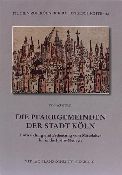 Die Pfarrgemeinden der Stadt Köln: Entwicklung und Bedeutung vom Mittelalter bis in die Frühe Neuzeit (Studien zur Kölner Kirchengeschichte) Natural Sciences