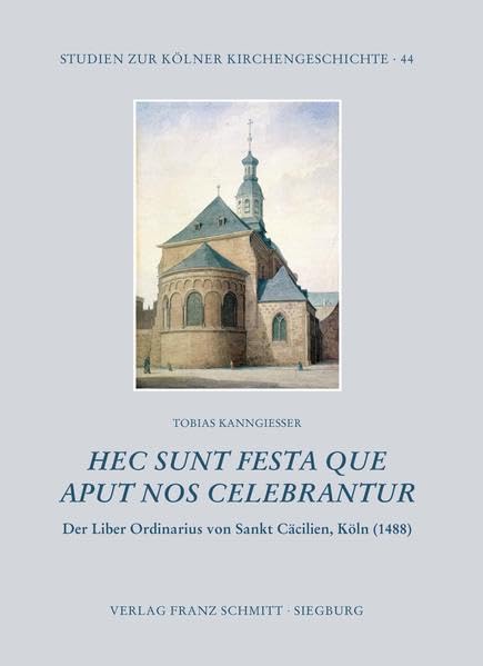 Haec Sunt Festa Quae Apud Nos Celebrantur: Der Liber Ordinarius von Sankt Cäcilien, Köln (1488) (Studien zur Kölner Kirchengeschichte) Religion & Esotericism