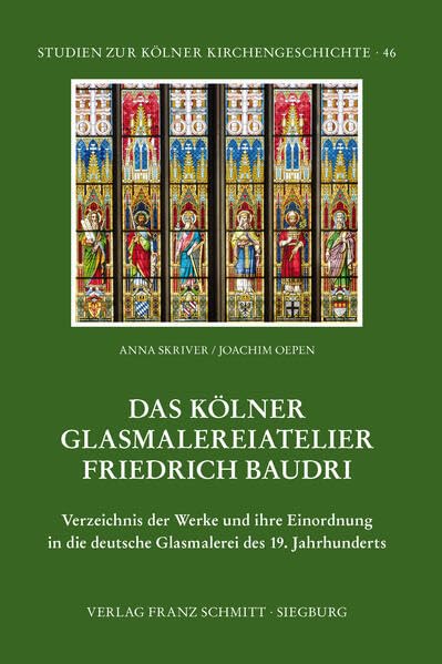 Das Kölner Glasmalereiatelier Friedrich Baudri: Werksverzeichnis der Werke und ihre Einordnung in die deutsche Glasmalerei des 19. Jahrhunderts (Studien zur Kölner Kirchengeschichte) Reference Books