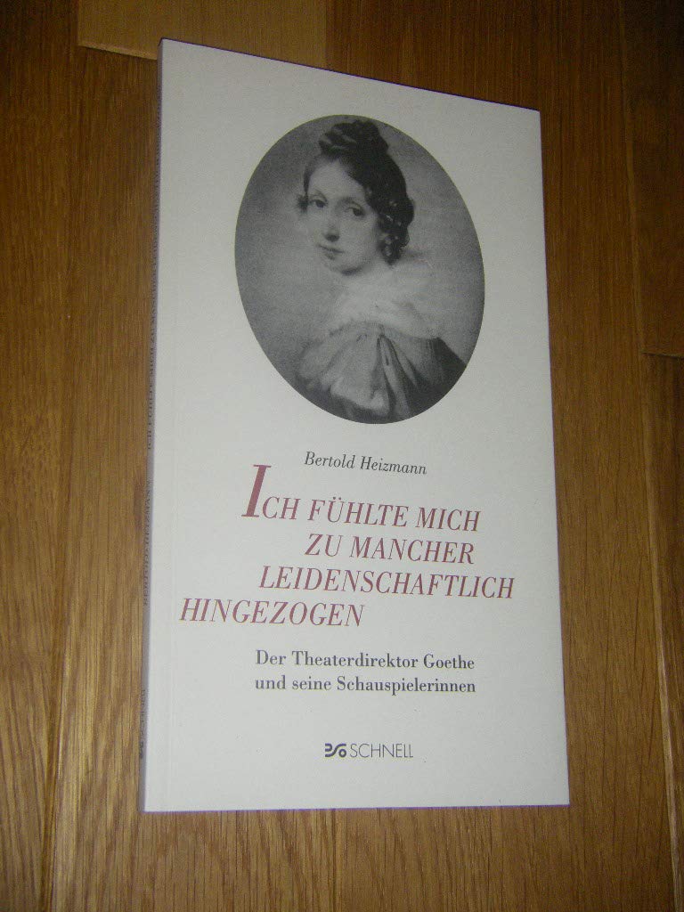 Ich fühlte mich zu mancher leidenschaftlich hingezogen: Der Theaterdirektor Goethe und seine Schauspielerinnen Contemporary literature