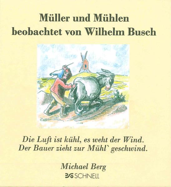 Müller und Mühlen: beobachtet von Wilhelm Busch: beobachtet von Wilhelm Busch. Die Luft ist kühl, es weht der Wind. Der bauer zieht zur Mühl' ... Busch Geschenkbücher / Zitatesammlungen) Humour & Satire