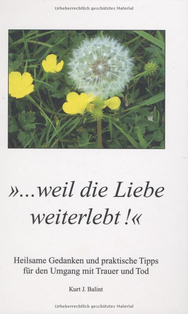 Weil die Liebe weiterlebt: Heilsame Gedanken für den Umgang mit Trauer und Tod: Heilsame Gedanken und praktische Tipps für den Umgang mit Trauer und Tod Lifestyle