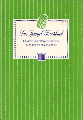 Das Spargel- Kochbuch. Einfache und raffinierte Rezepte rund um ein edles Gemüse Books