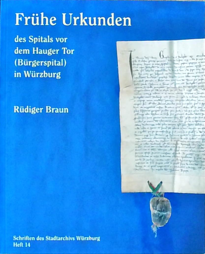 Frühe Urkunden des Spitals vor dem Hauger Tor (Bürgerspital) (Schriften des Stadtarchivs Würzburg) Politics & History