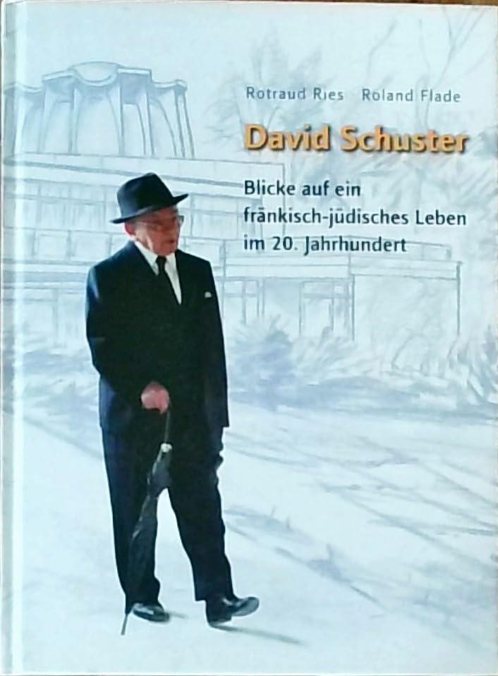 David Schuster: Blicke auf ein fränkisch-jüdisches Leben im 20. Jahrhundert (Sonderveröffentlichungen des Stadtarchivs Würzburg) Politics & History