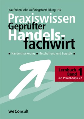 Praxiswissen geprüfter Handelsfachwirt. Das Lernbuch. Band 1: Handelsmarketing/Beschaffung und Logistik. Mit Übungen und Praxistipps. Law Books
