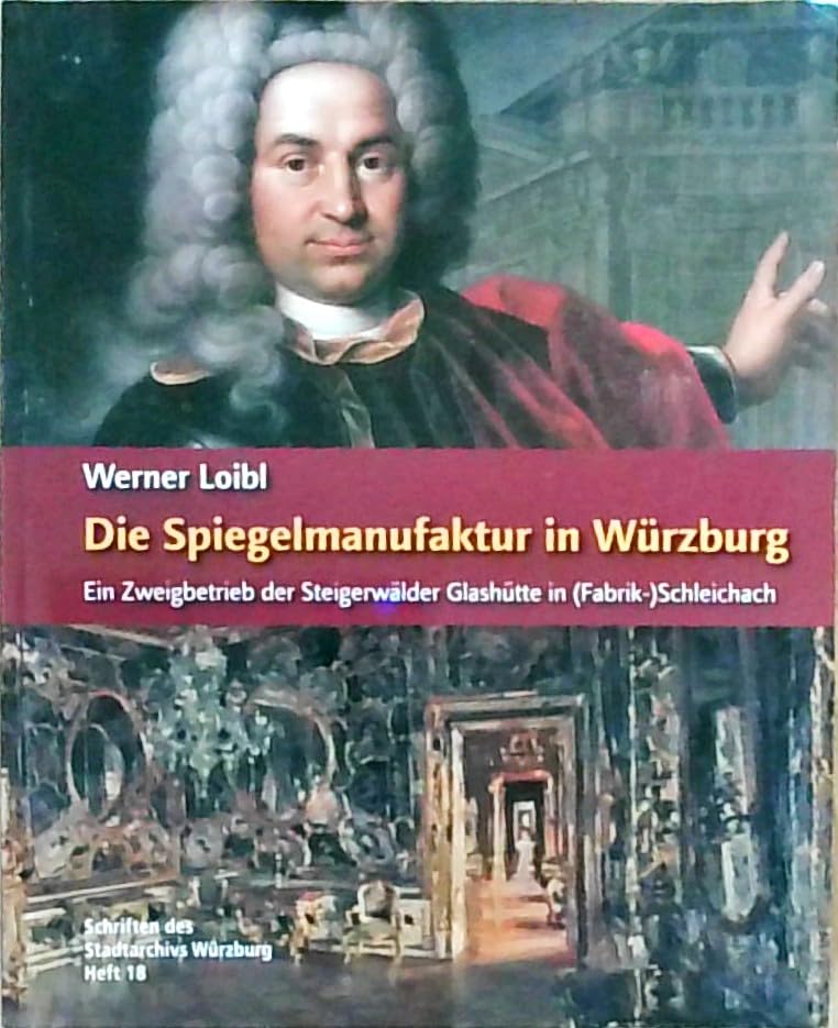 Die Spiegelmanufaktur in Würzburg: Ein Zweigbetrieb der Steigerwälder Glashütte in (Fabrik-)Schleichach. Politics & History