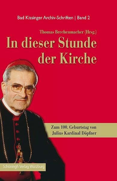 In dieser Stunde der Kirche: Zum 100. Geburtstag von Julius Kardinal Döpfner (Bad Kissingen Archiv-Schriften) Religion & Esotericism