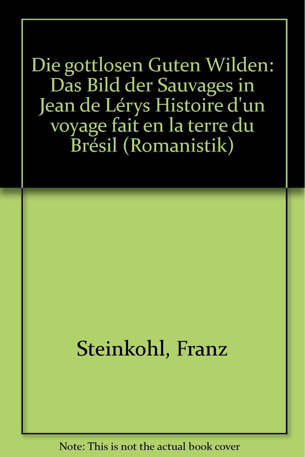 Die gottlosen Guten Wilden. Das Bild der Sauvages in Jean de Lerys "Histoire d'un voyage fait en la terre du Bresil" (1611) Books