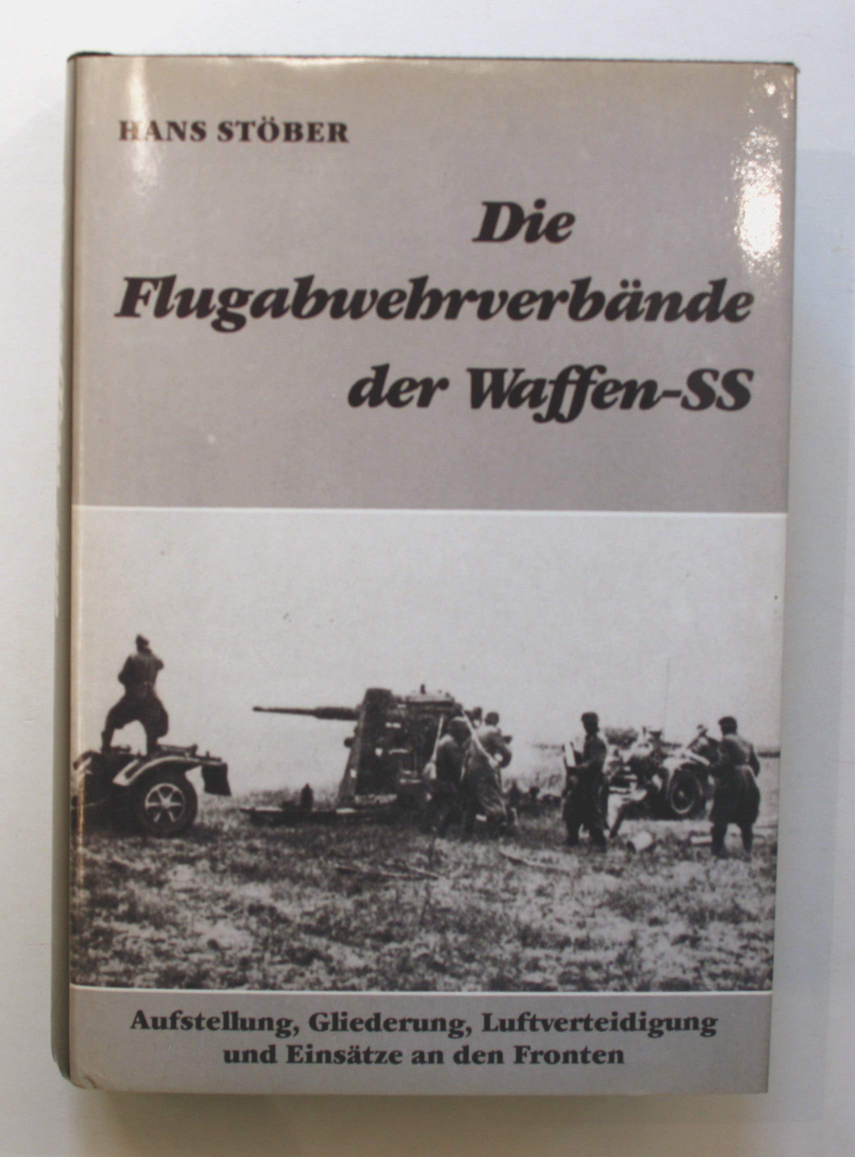 Die Flugabwehrverbände der Waffen-SS. Aufstellung, Gliederung, Luftverteidigung und Einsatz an allen Fronten: Aufstellung, Gliederung, Luftverteidigung u. Einsätze an d. Fronten Politics & History