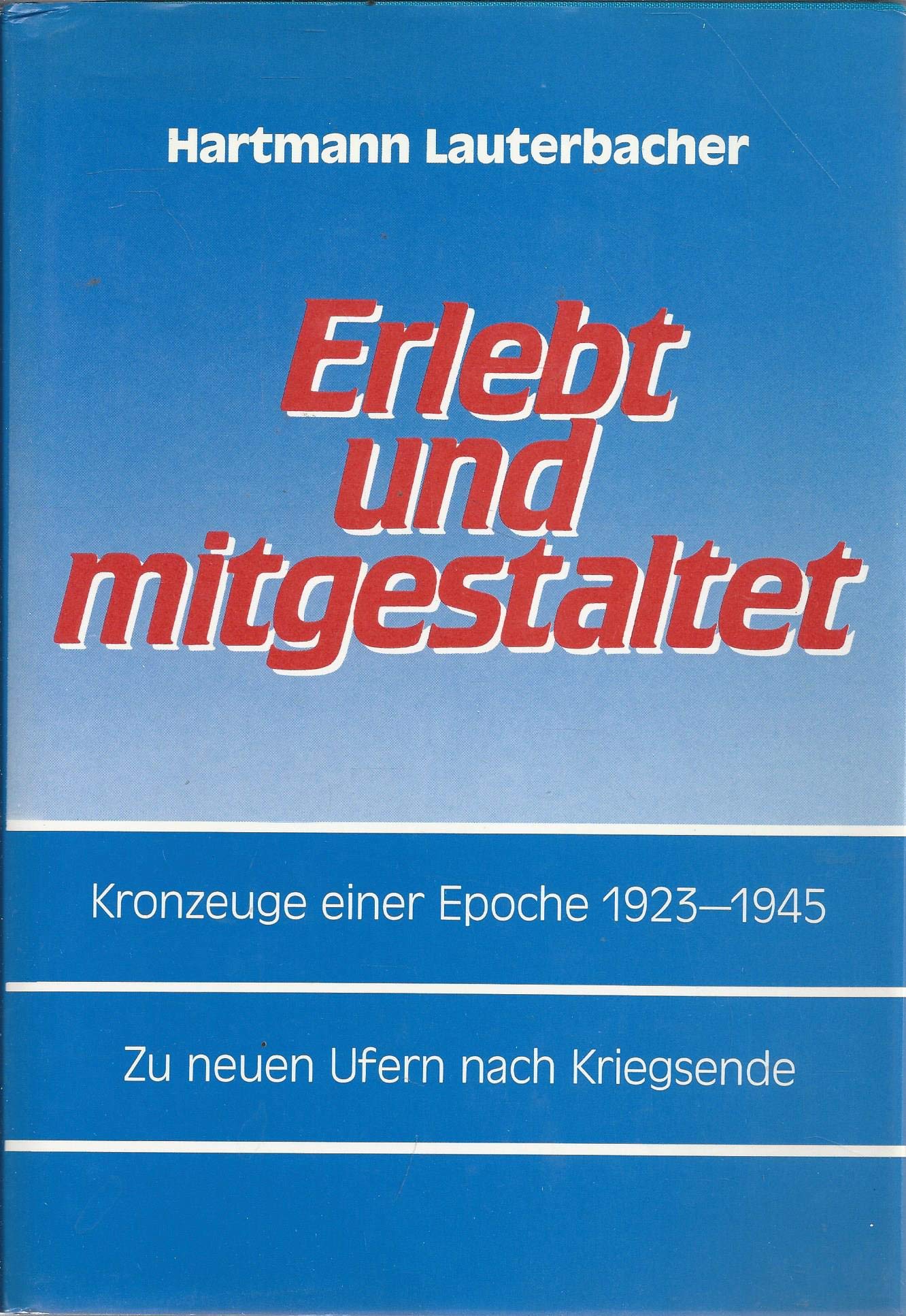 Erlebt und mitgestaltet. Kronzeuge einer Epoche 1923-1945 - Zu neuen Ufern nach Kriegsende Memories