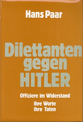 Dilettanten gegen Hitler: Offiziere im Widerstand, ihre Worte, ihre Taten German history