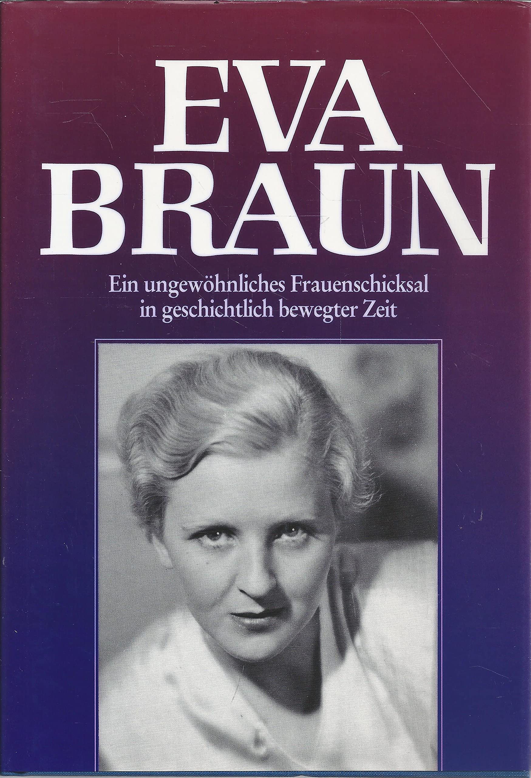 Eva Braun. Ein ungewöhnliches Frauenschicksal inmitten einer geschichtlichen Epoche Books