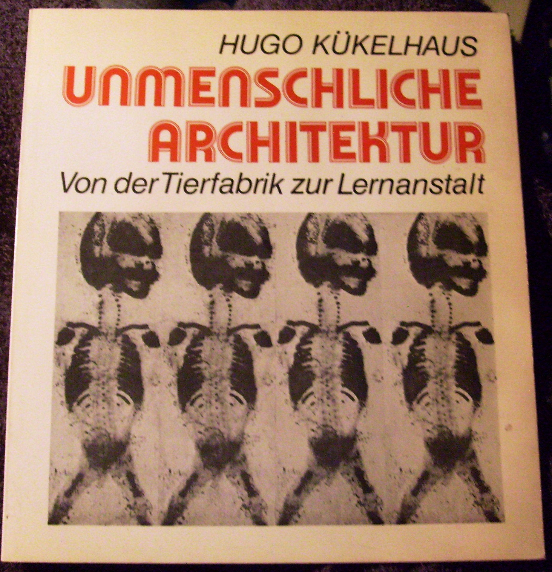 Unmenschliche Architektur. Von der Tierfabrik zur Lernanstalt Philosophy