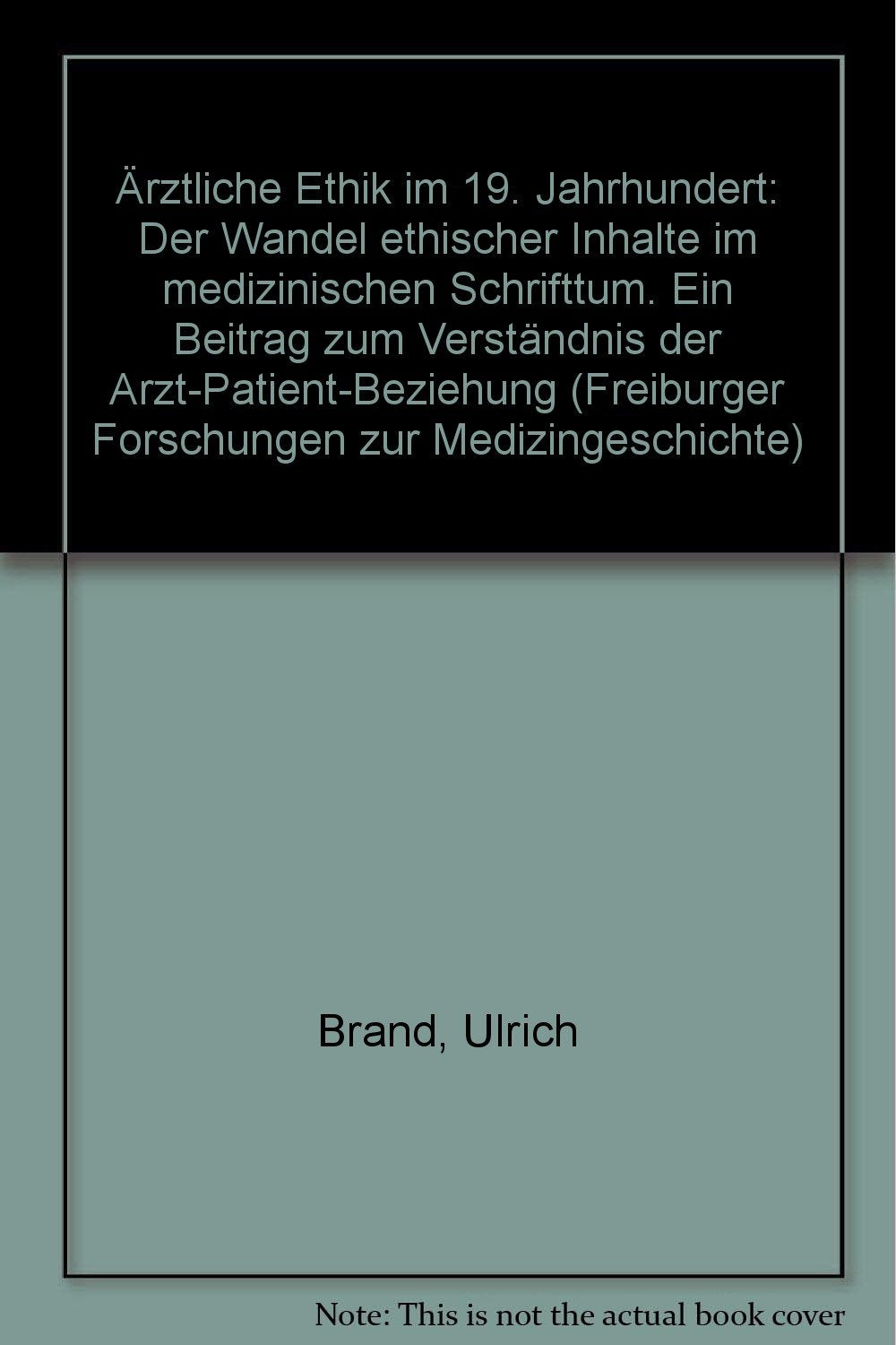 Ärztliche Ethik im 19. Jahrhundert. Der Wandel ethischer Inhalte im medizinischen Schrifttum. Ein Beitrag zum Verständnis der Arzt-Patient-Beziehung Medicine