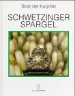 Stolz der Kurpfalz - Schwetzinger Spargel: Bilder, Gerichte und Geschichten um das königliche Gemüse Cooking & Enjoying